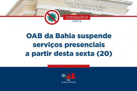 [Coronavírus: OAB da Bahia suspende serviços presenciais a partir desta sexta (20)]