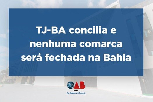 [TJ-BA concilia e nenhuma comarca será fechada na Bahia]