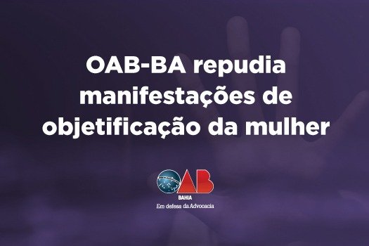 [OAB-BA repudia manifestações de objetificação da mulher ]