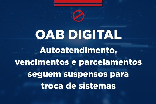 [OAB Digital: Autoatendimento, vencimentos e parcelamentos seguem suspensos para troca de sistemas]