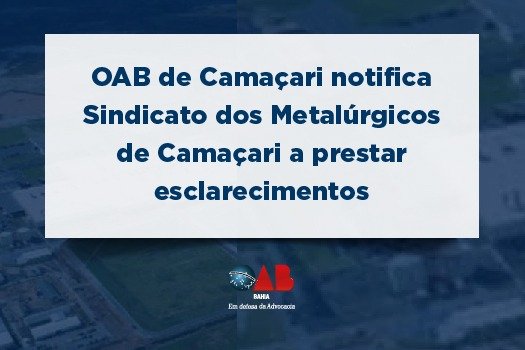 [OAB de Camaçari notifica Sindicato dos Metalúrgicos de Camaçari a prestar esclarecimentos]