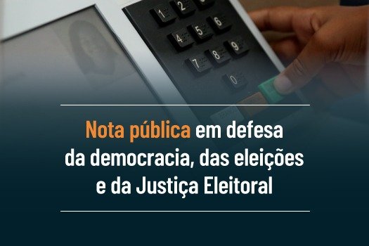 [Nota pública em defesa da democracia, das eleições e da Justiça Eleitoral]