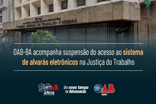 [OAB-BA acompanha suspensão do acesso ao sistema de alvarás eletrônicos na Justiça do Trabalho]