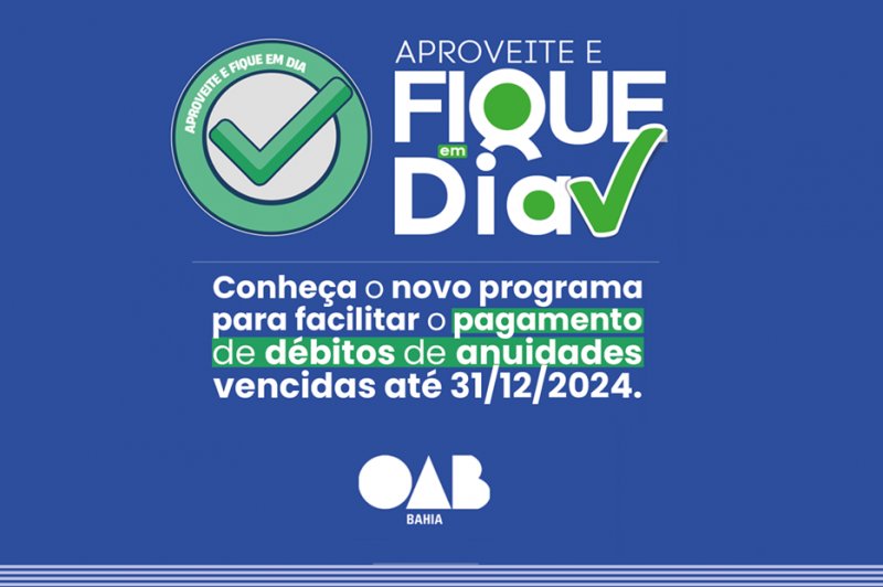 [Aproveite e Fique em Dia: OAB-BA lança novo programa de regularização financeira]