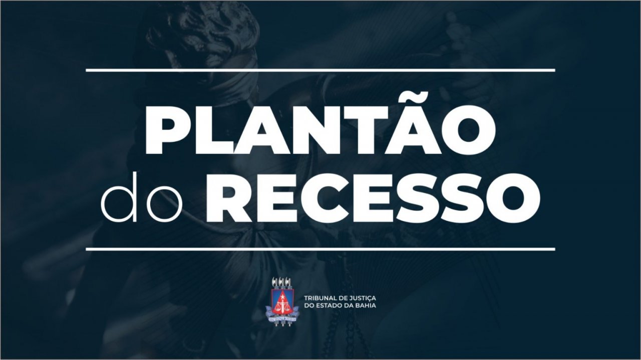[TJBA funciona em regime de plantão de 20/12 até 06/01; audiências e prazos processuais ficam suspensos]