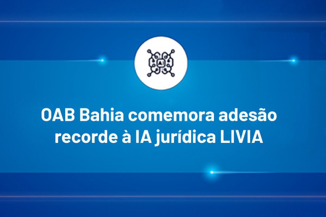 [OAB Bahia comemora adesão recorde à IA jurídica LIVIA]